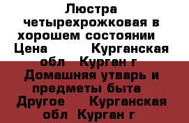 Люстра четырехрожковая в хорошем состоянии › Цена ­ 500 - Курганская обл., Курган г. Домашняя утварь и предметы быта » Другое   . Курганская обл.,Курган г.